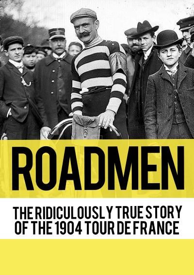 ROADMEN- THE RIDICULOUSLY TRUE STORY OF THE 1904 TOUR DE FRANCE