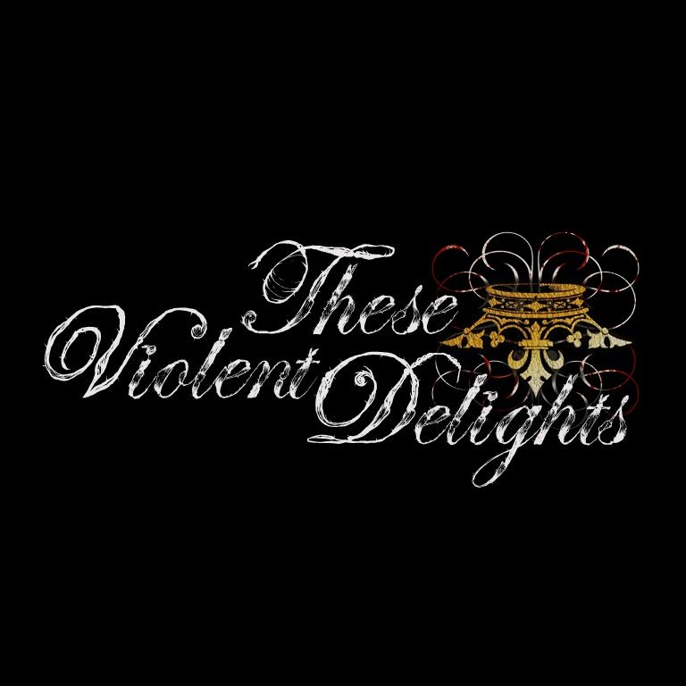 THESE VIOLENT DELIGHTS