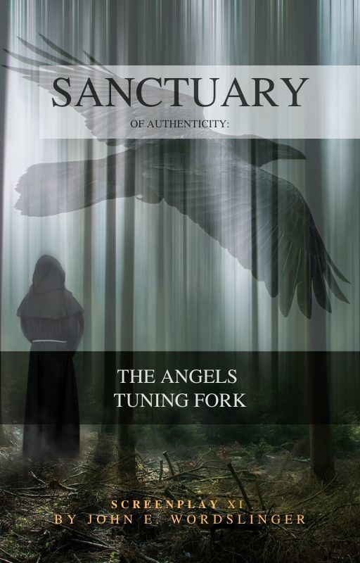 SANCTUARY OF AUTHENTICITY:  THE ANGELS TUNING FORK  SCREENPLAY XI BY JOHN E. WORDSLINGER