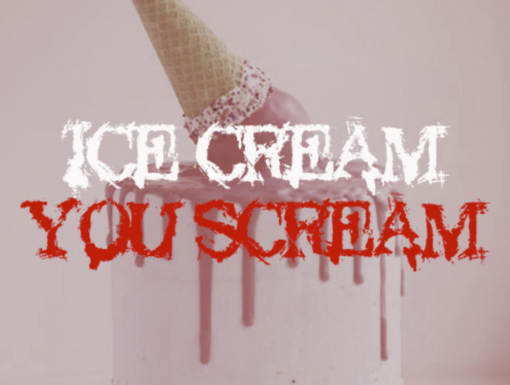 ICE CREAM, YOU SCREAM