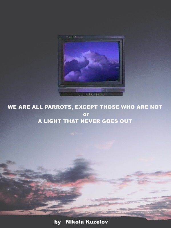 WE ARE ALL PARROTS, EXCEPT THOSE WHO ARE NOT OR A LIGHT THAT NEVER GOES OUT