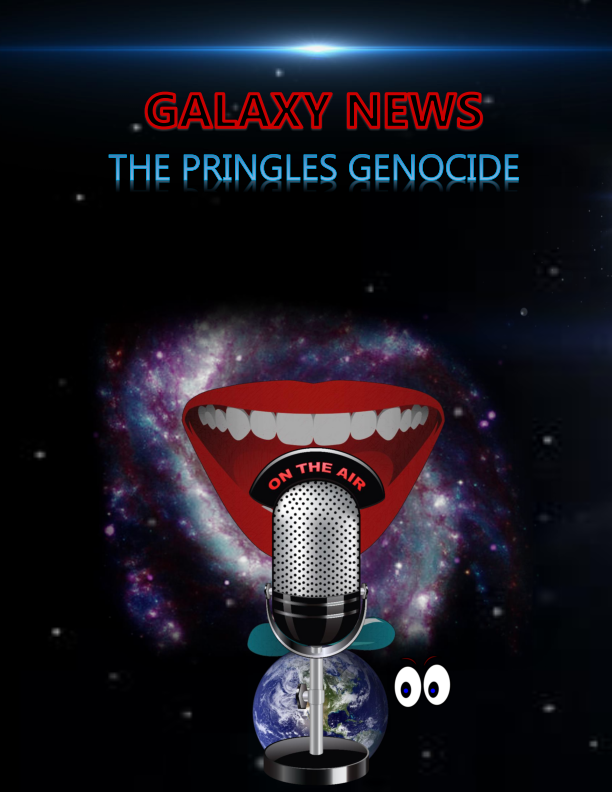 GALAXY NEWS - THE PRINGLES GENOCIDE