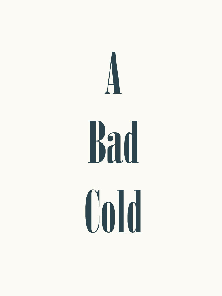A BAD COLD