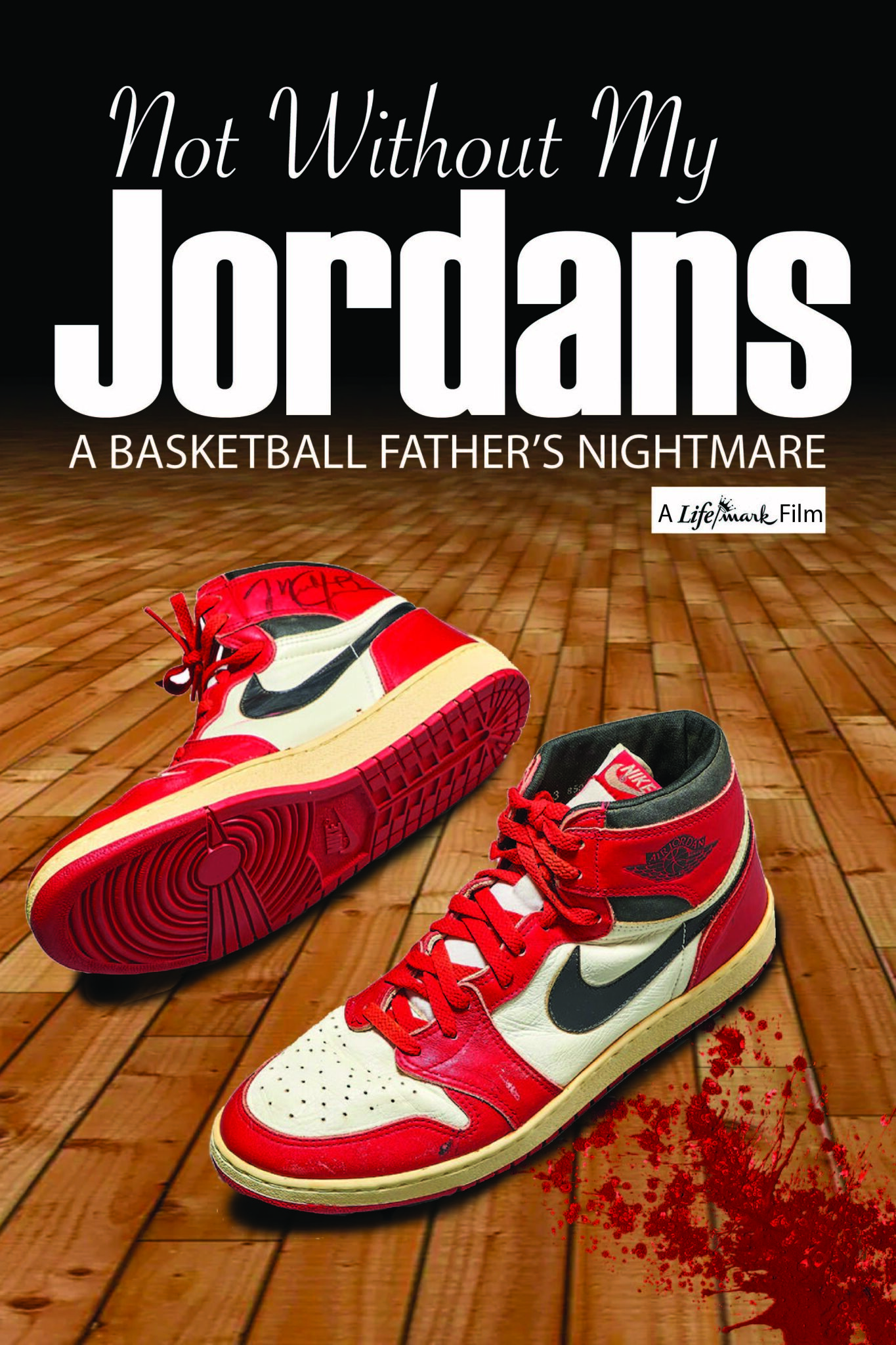 NOT WITHOUT MY JORDANS: A BASKETBALL FATHER'S NIGHTMARE:  A LIFE/MARK MOVIE