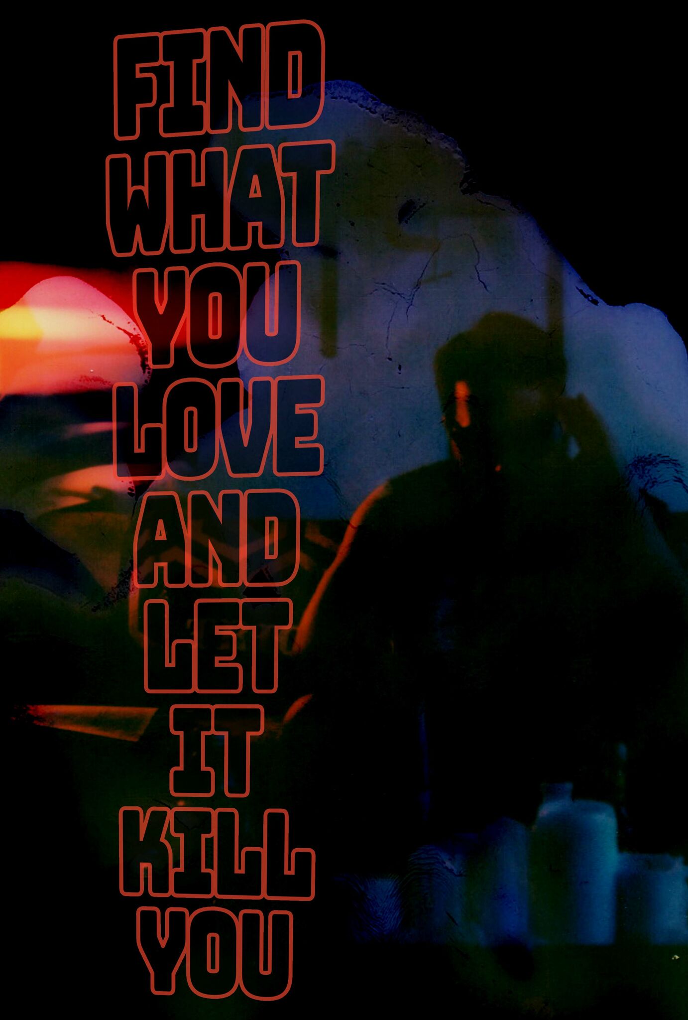 FIND WHAT YOU LOVE AND LET IT KILL YOU