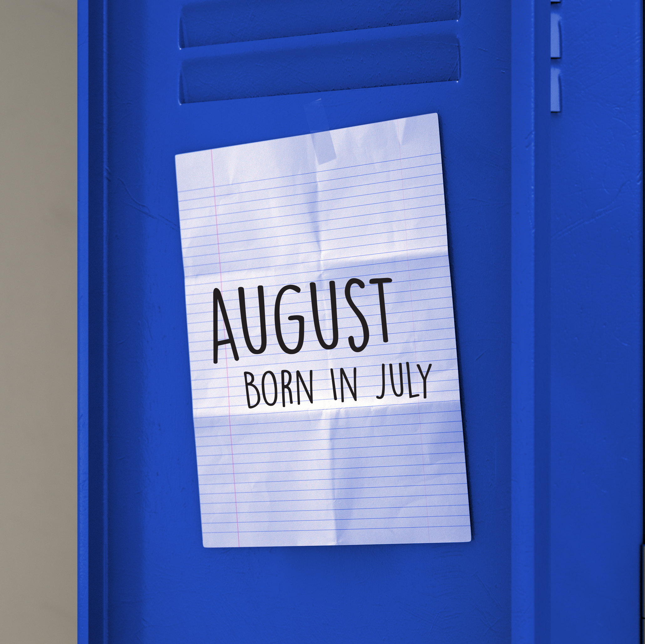 AUGUST BORN IN JULY