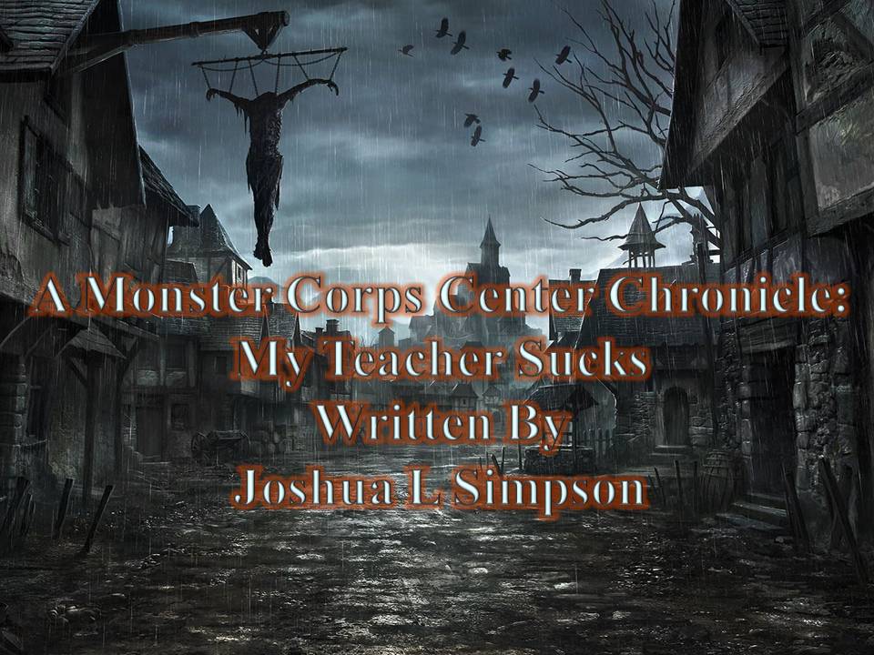A MONSTER CORPS CENTER CHRONICLE: MY TEACHER SUCKS