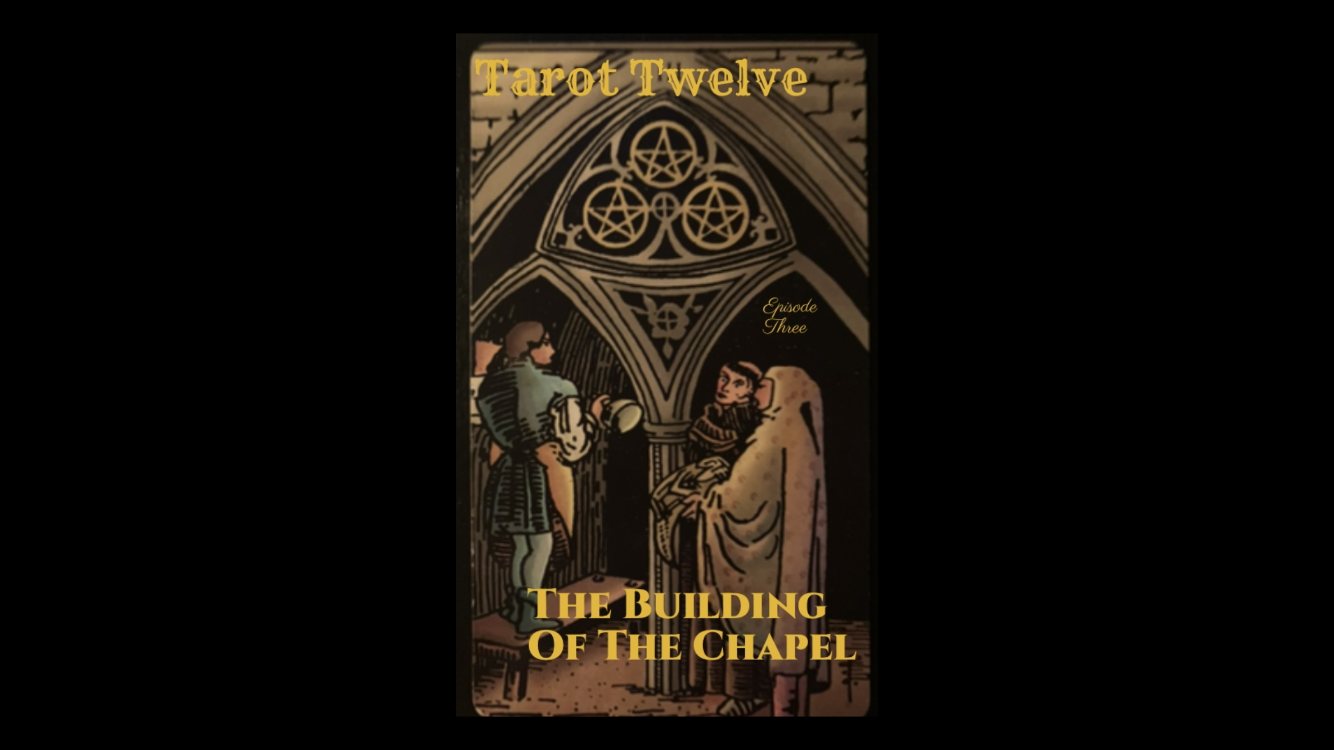 TAROT TWELVE (EPISODE THREE) THE BUILDING OF THE CHAPEL