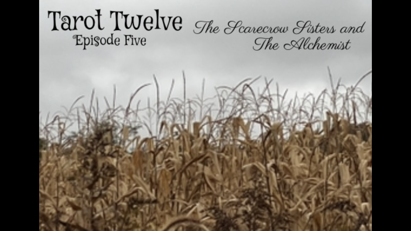 TAROT TWELVE (EPISODE FIVE) THE SCARECROW SISTERS AND THE ALCHEMIST