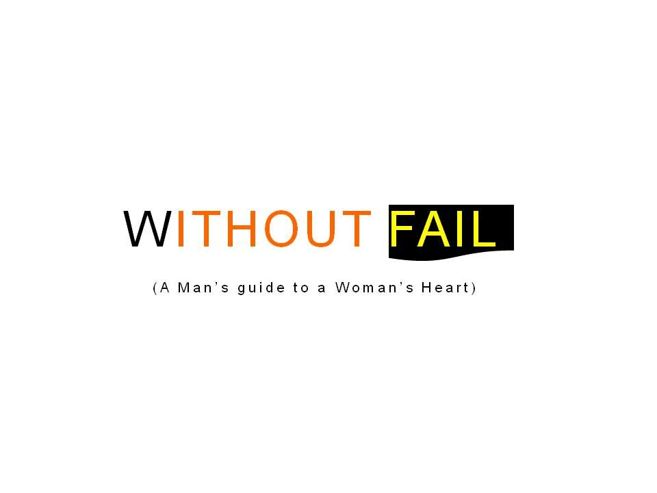 WITHOUT FAIL: A MAN’S GUIDE TO A WOMAN’S HEART.