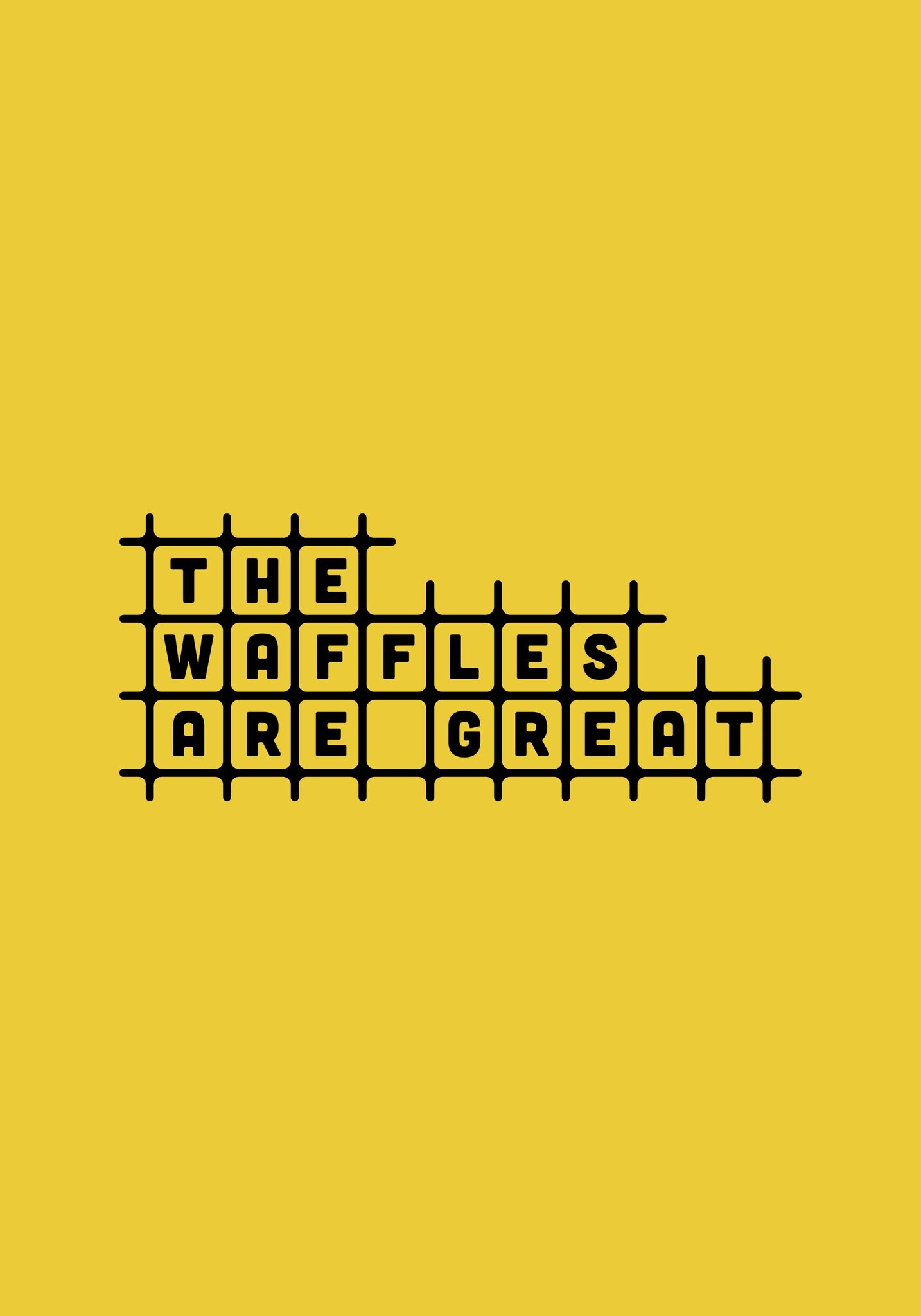 THE WAFFLES ARE GREAT!