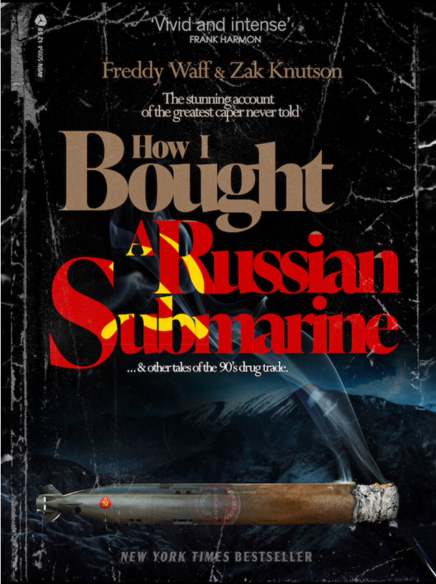 HOW I BOUGHT A RUSSIAN SUBMARINE (AND OTHER TALES FROM THE 90S DRUG TRADE) 