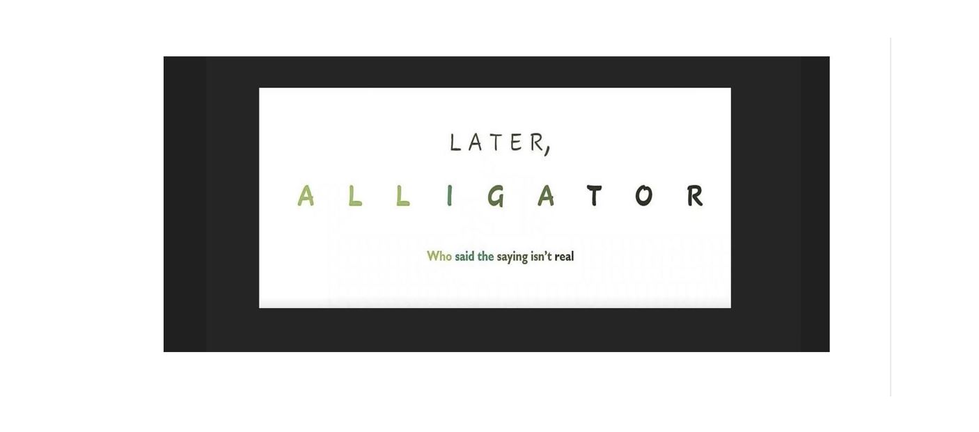 LATER, ALLIGATOR