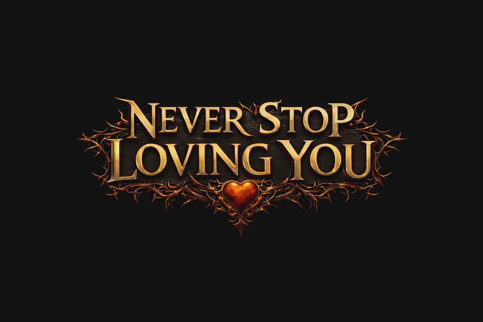 NEVER STOP LOVING YOU
